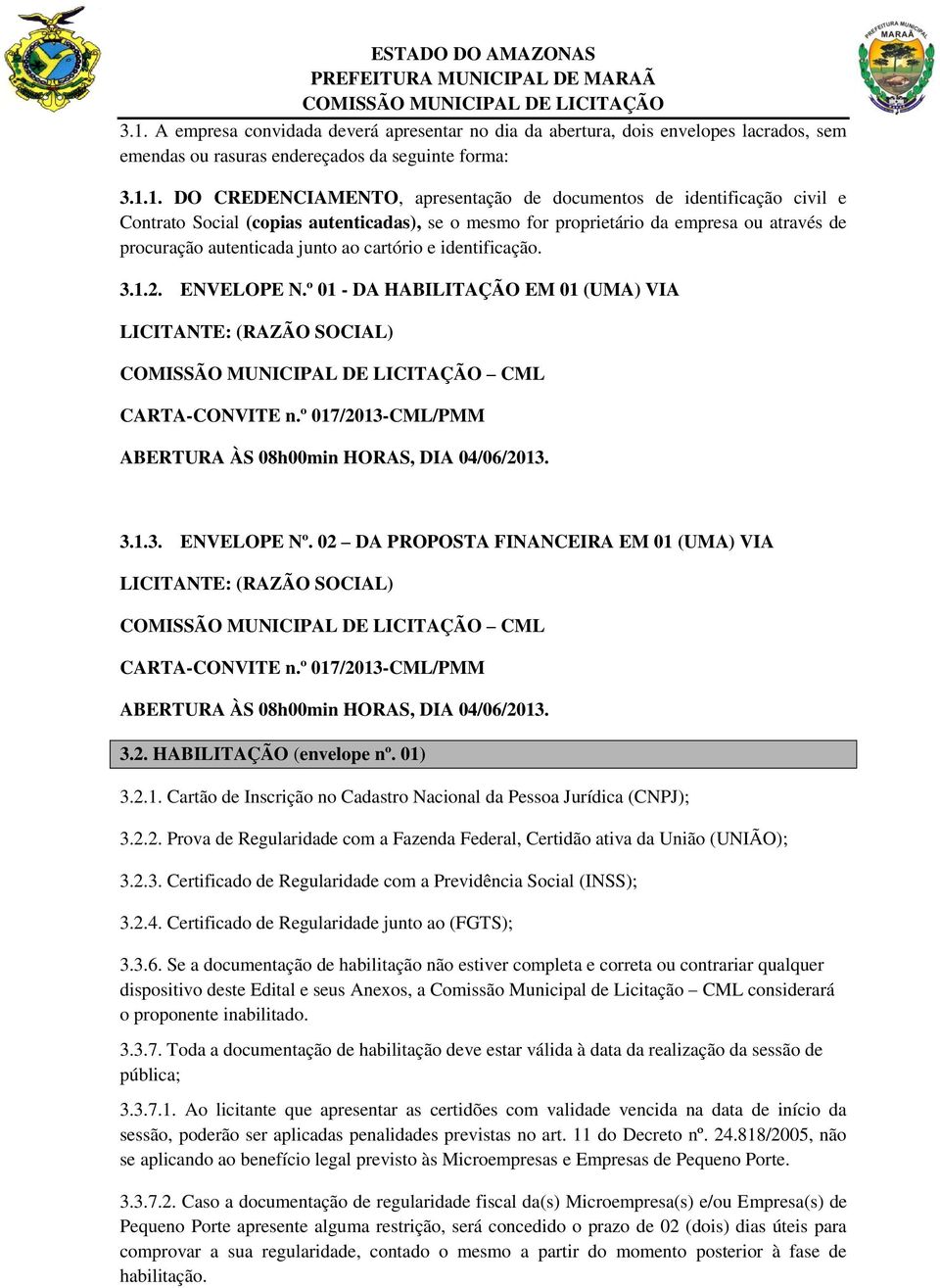 º 01 - DA HABILITAÇÃO EM 01 (UMA) VIA LICITANTE: (RAZÃO SOCIAL) CML CARTA-CONVITE n.º 017/2013-CML/PMM ABERTURA ÀS 08h00min HORAS, DIA 04/06/2013. 3.1.3. ENVELOPE Nº.