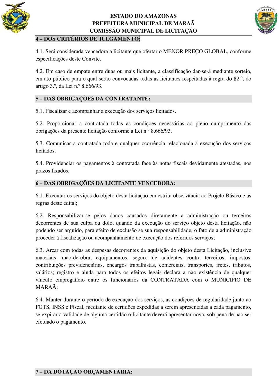 º, da Lei n.º 8.666/93. 5 DAS OBRIGAÇÕES DA CONTRATANTE: 5.1. Fiscalizar e acompanhar a execução dos serviços licitados. 5.2.