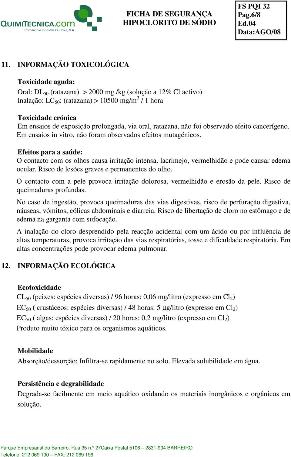 exposição prolongada, via oral, ratazana, não foi observado efeito cancerígeno. Em ensaios in vitro, não foram observados efeitos mutagénicos.