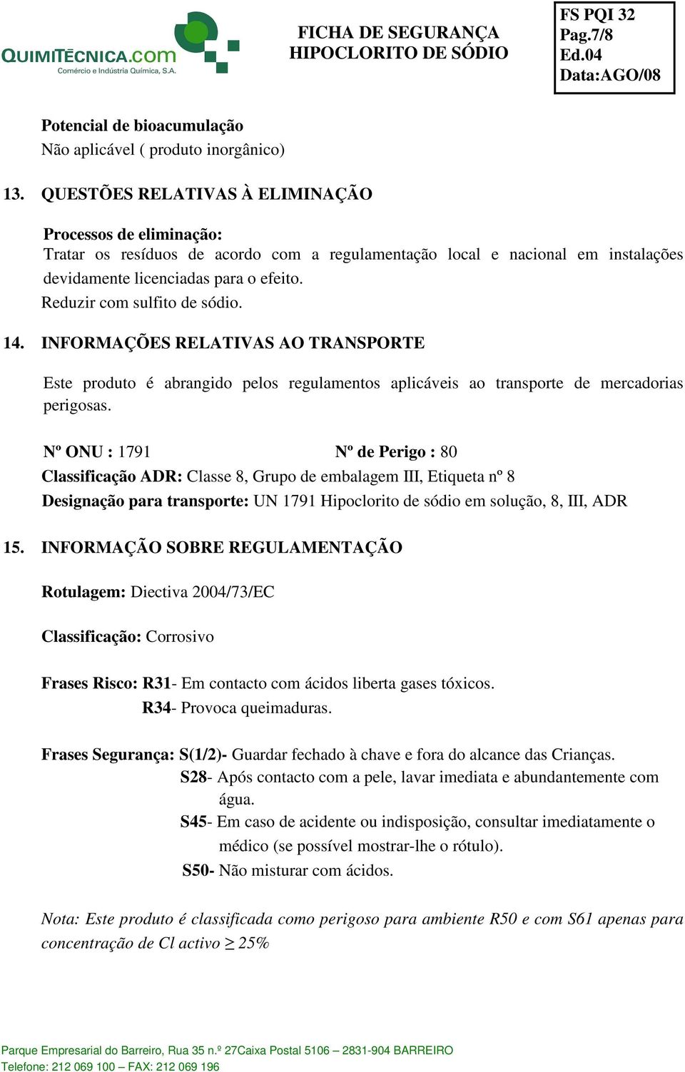 Reduzir com sulfito de sódio. 14. INFORMAÇÕES RELATIVAS AO TRANSPORTE Este produto é abrangido pelos regulamentos aplicáveis ao transporte de mercadorias perigosas.