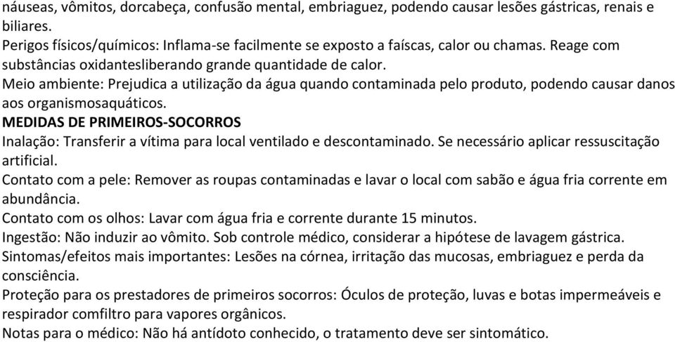 MEDIDAS DE PRIMEIROS-SOCORROS Inalação: Transferir a vítima para local ventilado e descontaminado. Se necessário aplicar ressuscitação artificial.