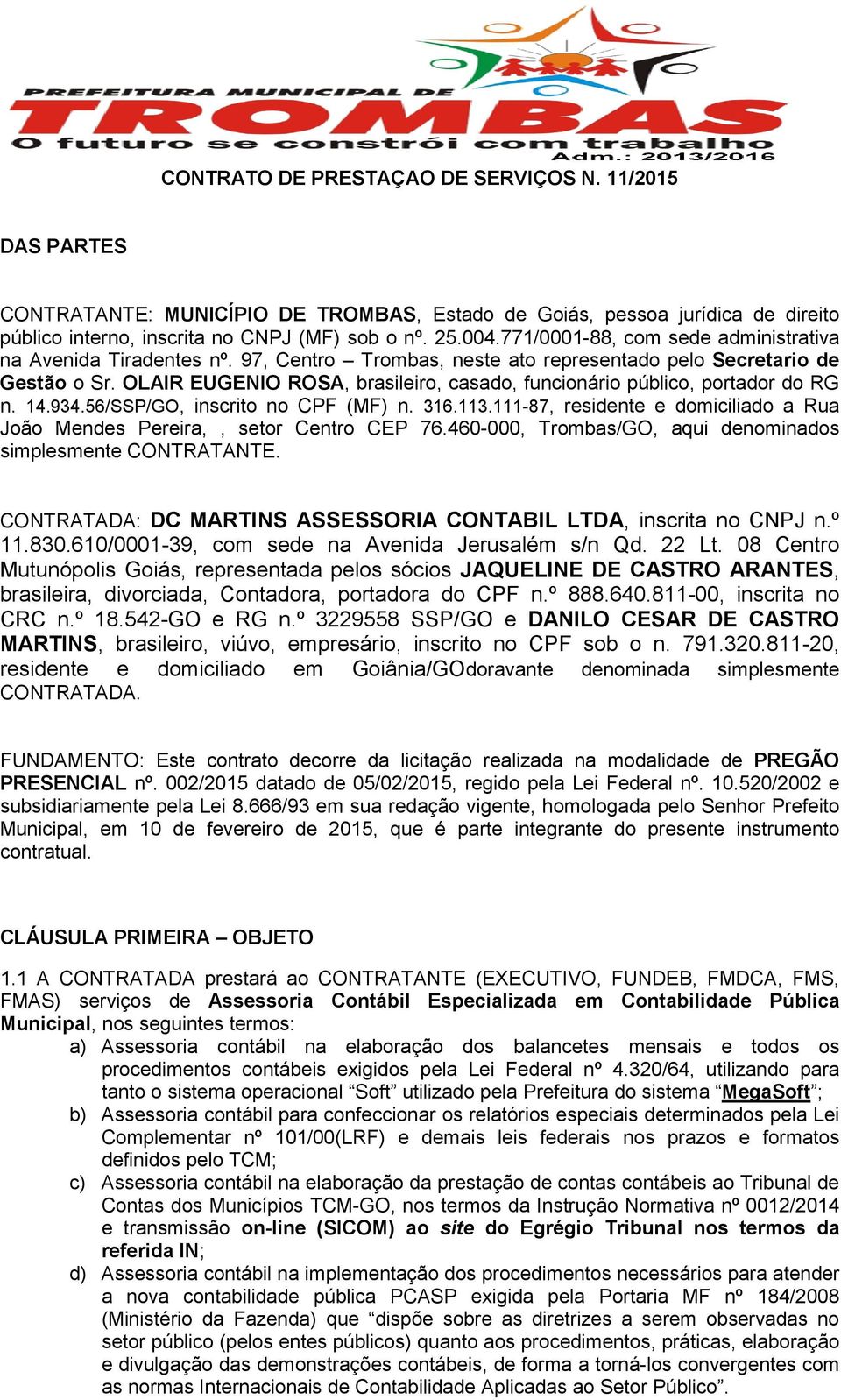 OLAIR EUGENIO ROSA, brasileiro, casado, funcionário público, portador do RG n. 14.934.56/SSP/GO, inscrito no CPF (MF) n. 316.113.