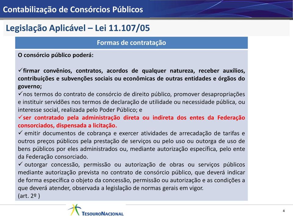 entidades e órgãos do governo; nos termos do contrato de consórcio de direito público, promover desapropriações e instituir servidões nos termos de declaração de utilidade ou necessidade pública, ou