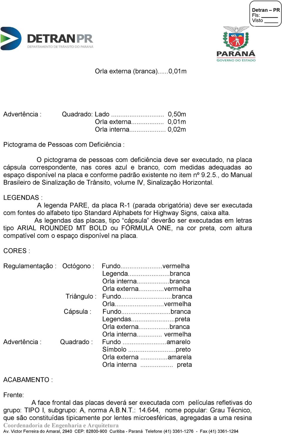 disponível na placa e conforme padrão existente no item nº 9.2.5., do Manual Brasileiro de Sinalização de Trânsito, volume IV, Sinalização Horizontal.