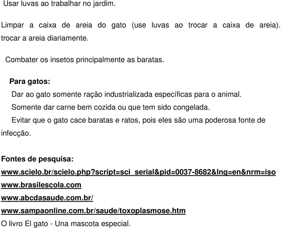 Somente dar carne bem cozida ou que tem sido congelada. Evitar que o gato cace baratas e ratos, pois eles são uma poderosa fonte de infecção.