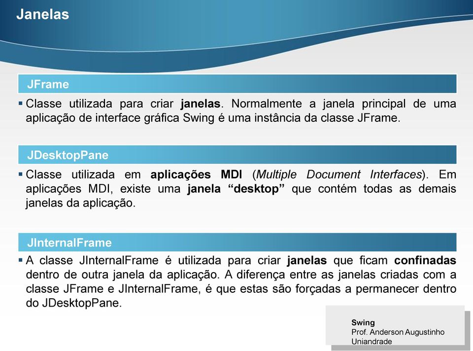 JDesktopPane Classe utilizada em aplicações MDI (Multiple Document Interfaces).
