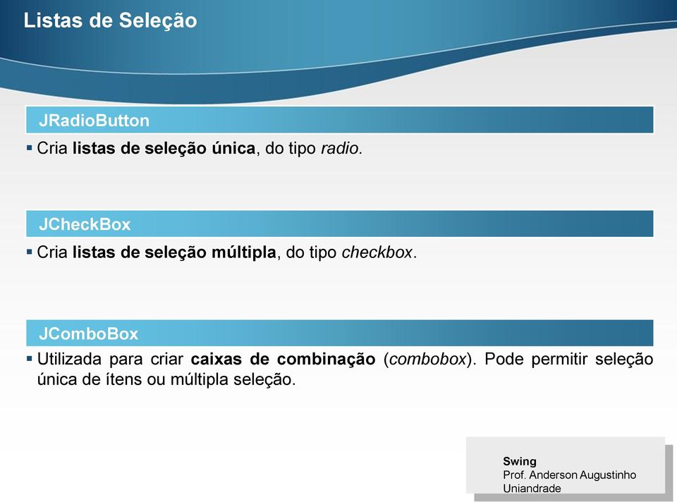 JCheckBox Cria listas de seleção múltipla, do tipo checkbox.