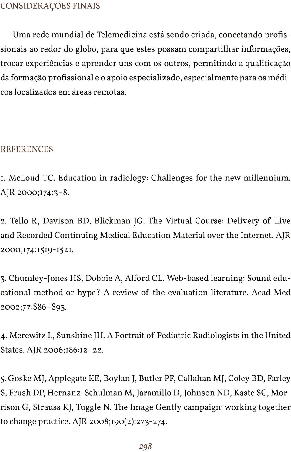 Education in radiology: Challenges for the new millennium. AJR 2000;174:3 8. 2. Tello R, Davison BD, Blickman JG.