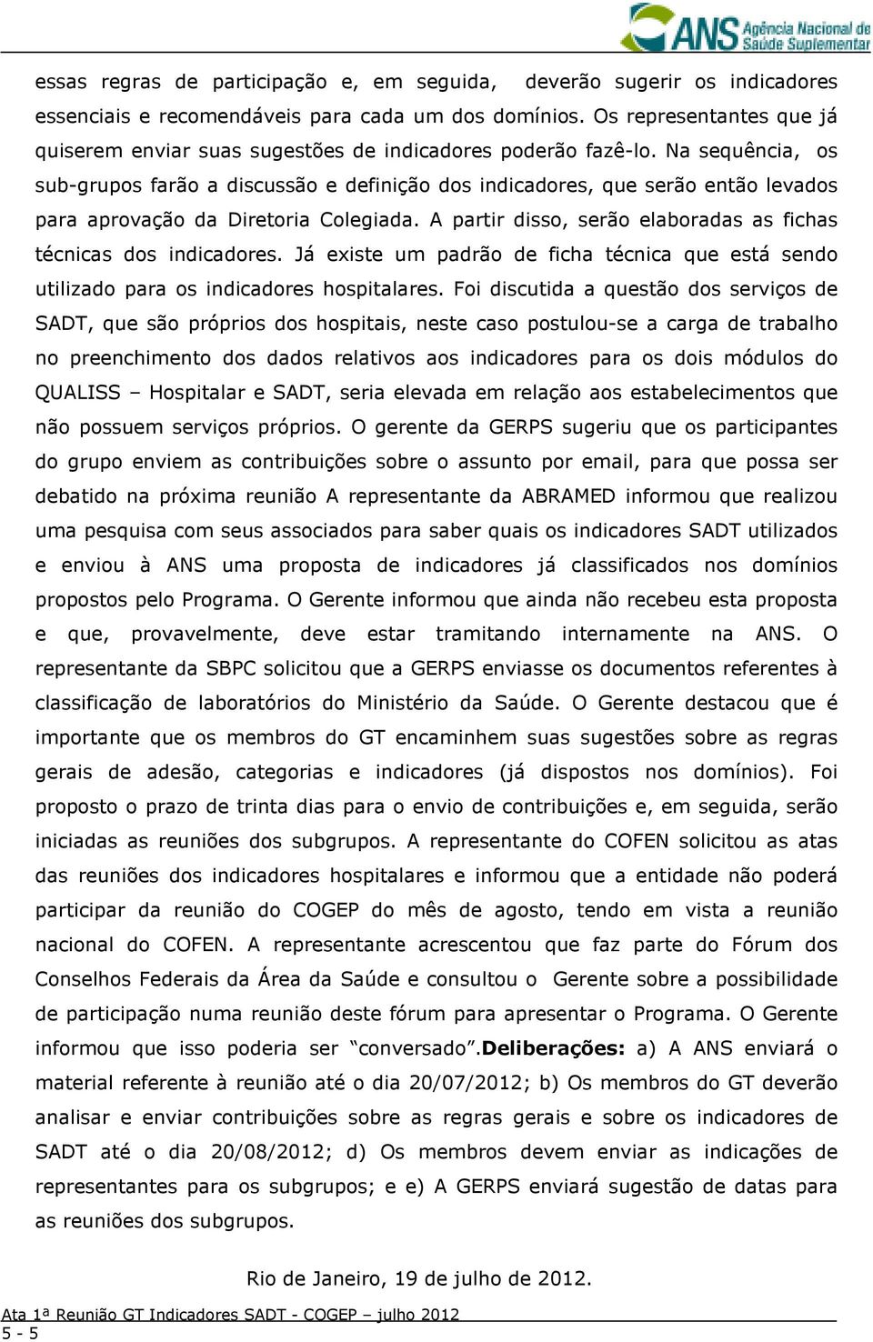 Na sequência, os sub-grupos farão a discussão e definição dos indicadores, que serão então levados para aprovação da Diretoria Colegiada.