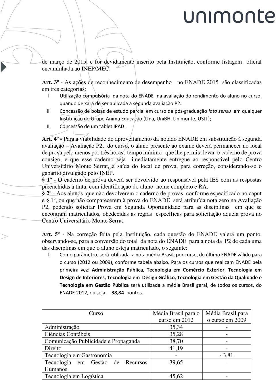 Utilização compulsória da nota do ENADE na avaliação do rendimento do aluno no curso, quando deixará de ser aplicada a segunda avaliação P2. II.