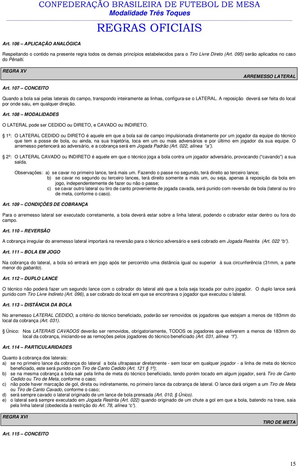 reposição deverá ser feita do local por onde saiu, em qualquer direção. rt. 108 MODLIDDES O LTERL pode ser CEDIDO ou DIRETO, e CVDO ou INDIRETO.