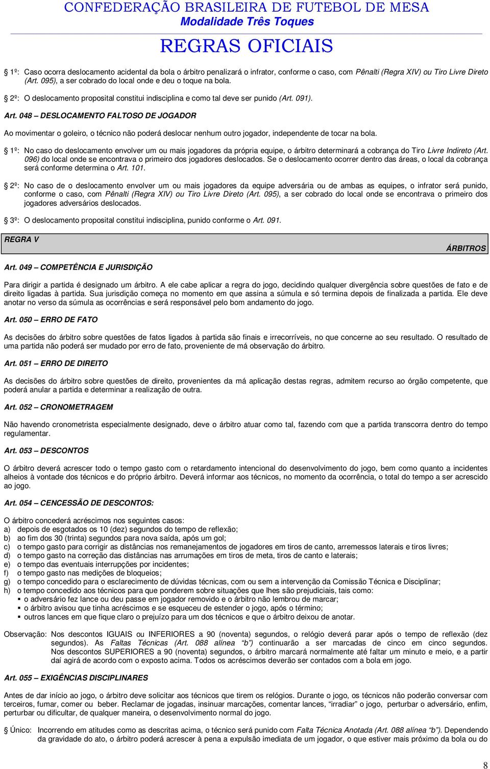 048 DESLOCMENTO FLTOSO DE JOGDOR o movimentar o goleiro, o técnico não poderá deslocar nenhum outro jogador, independente de tocar na bola.