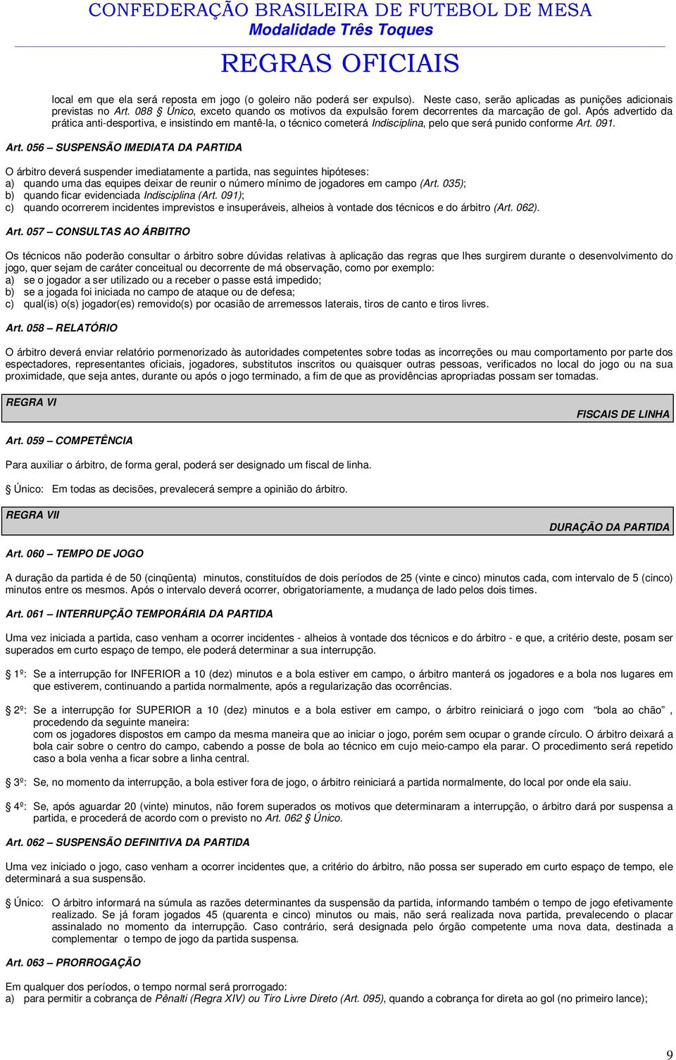 pós advertido da prática anti-desportiva, e insistindo em mantê-la, o técnico cometerá Indisciplina, pelo que será punido conforme rt.