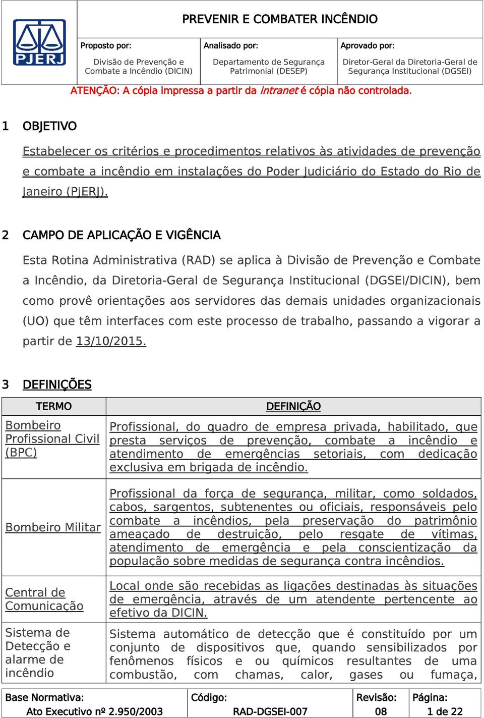 2 CAMPO DE APLICAÇÃO E VIGÊNCIA Esta Rotina Administrativa (RAD) se aplica à Divisão de Prevenção e Combate a Incêndio, da Diretoria-Geral de Segurança Institucional (DGSEI/DICIN), bem como provê