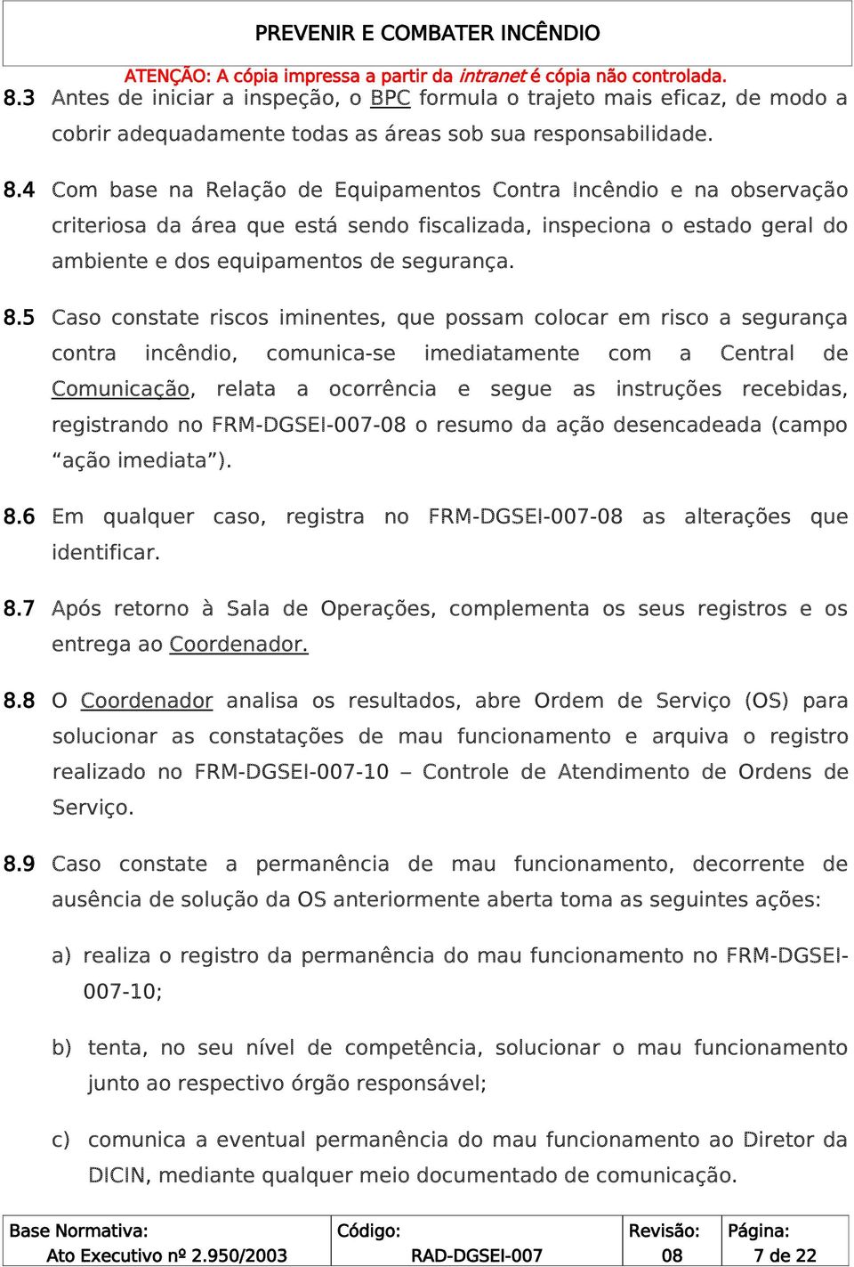 Caso constate riscos iminentes, que possam colocar em risco a segurança contra incêndio, comunica-se imediatamente com a Central de Comunicação, relata a ocorrência e segue as instruções recebidas,