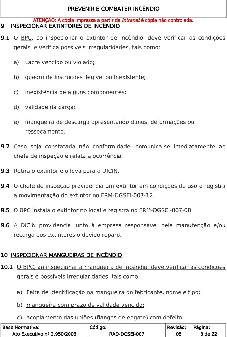 inexistente; c) inexistência de alguns componentes; d) validade da carga; e) mangueira de descarga apresentando danos, deformações ou ressecamento. 9.2 9.3 9.4 9.5 9.