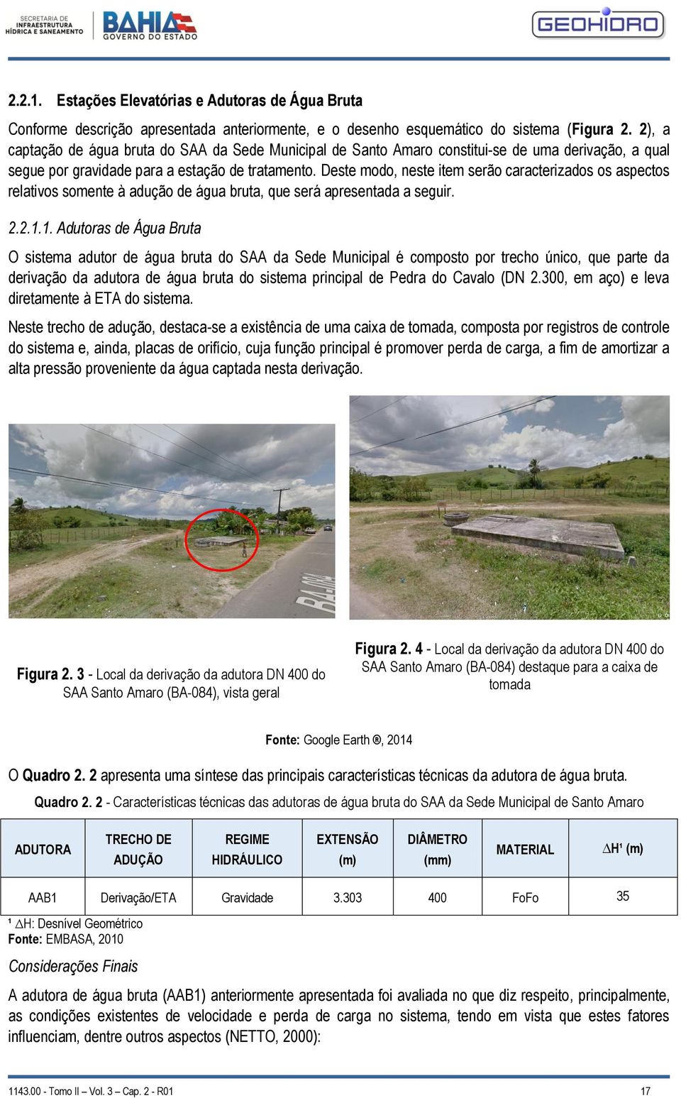 Deste modo, neste item serão caracterizados os aspectos relativos somente à adução de água bruta, que será apresentada a seguir. 2.2.1.