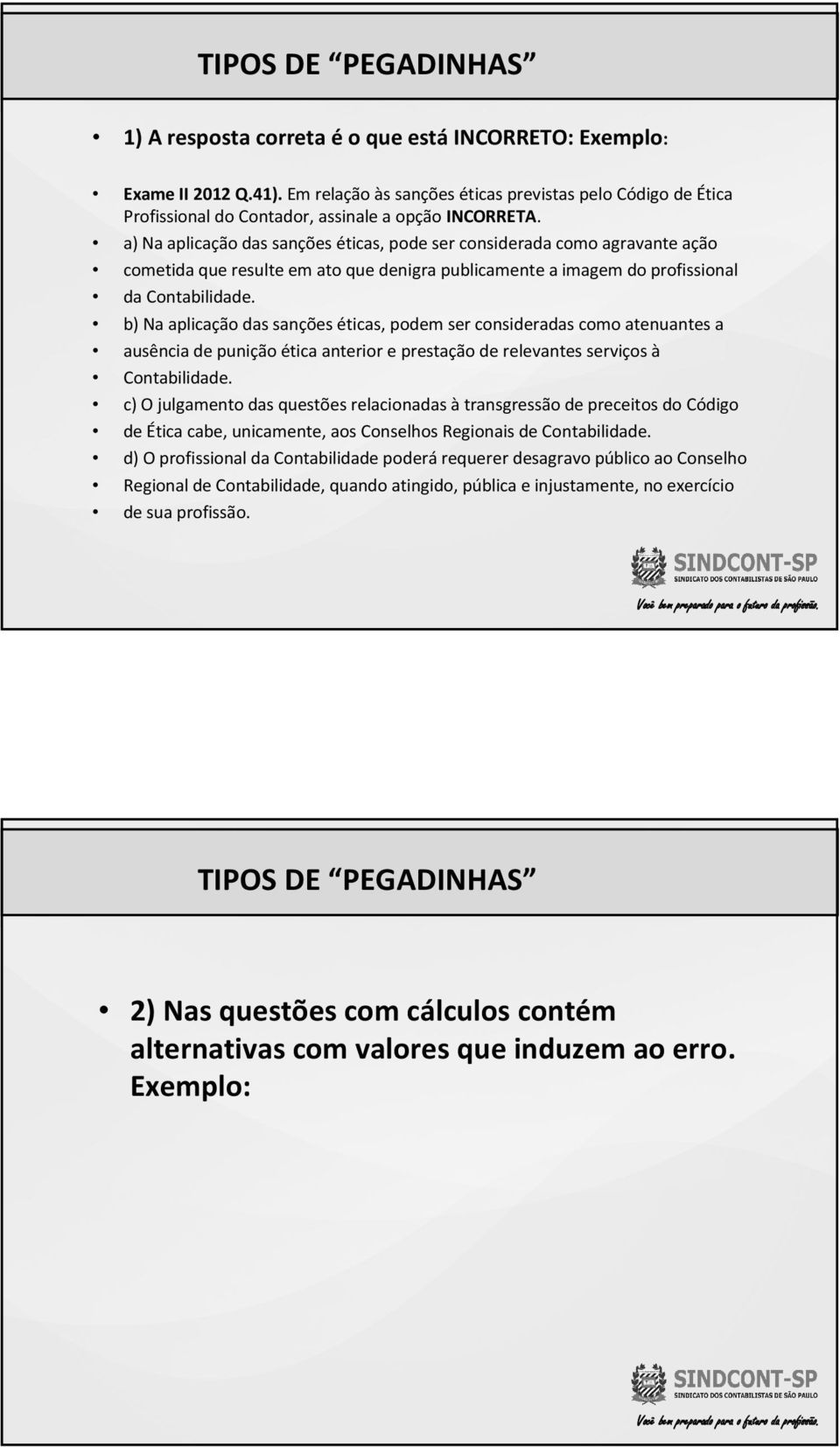 a) Na aplicação das sanções éticas, pode ser considerada como agravante ação cometida que resulte em ato que denigra publicamente a imagem doprofissional da Contabilidade.