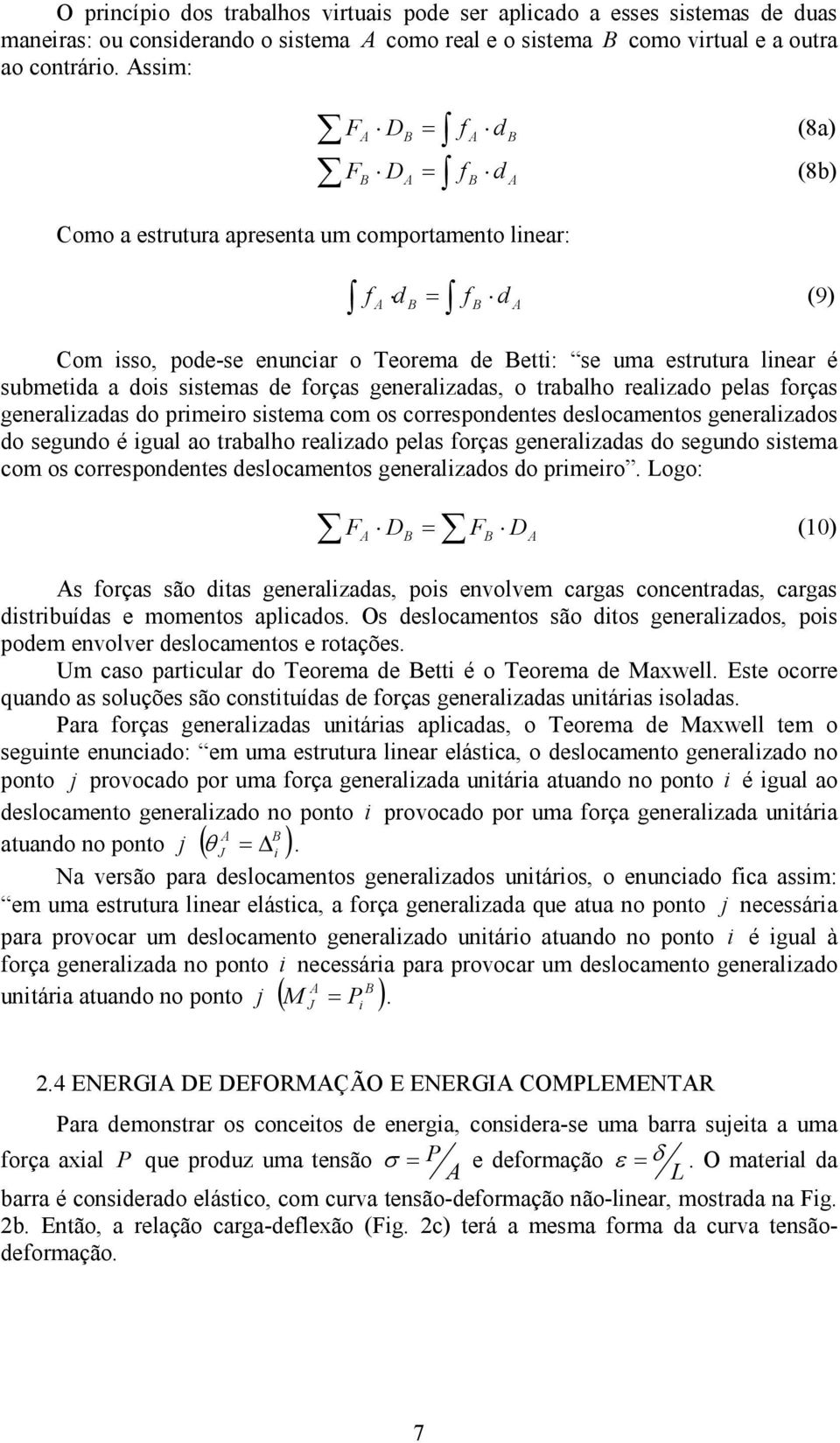 geeralzadas, o trabalho realzado pelas forças geeralzadas do prmero sstema com os correspodetes deslocametos geeralzados do segudo é gual ao trabalho realzado pelas forças geeralzadas do segudo