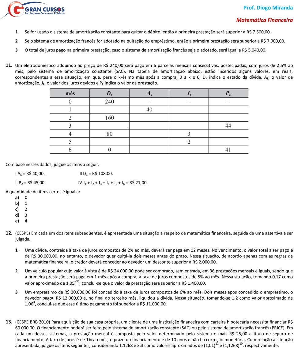 3 O total de juros pago na primeira prestação, caso o sistema de amortização francês seja o adotado, será igual a R$ 5.040,00. 11.