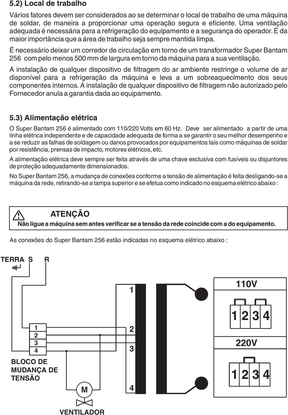 É necessário deixar um corredor de circulação em torno de um transformador Super Bantam 56 com pelo menos 500 mm de largura em torno da máquina para a sua ventilação.