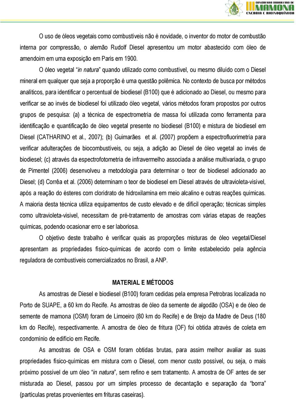 No contexto de busca por métodos analíticos, para identificar o percentual de biodiesel (B100) que é adicionado ao Diesel, ou mesmo para verificar se ao invés de biodiesel foi utilizado óleo vegetal,