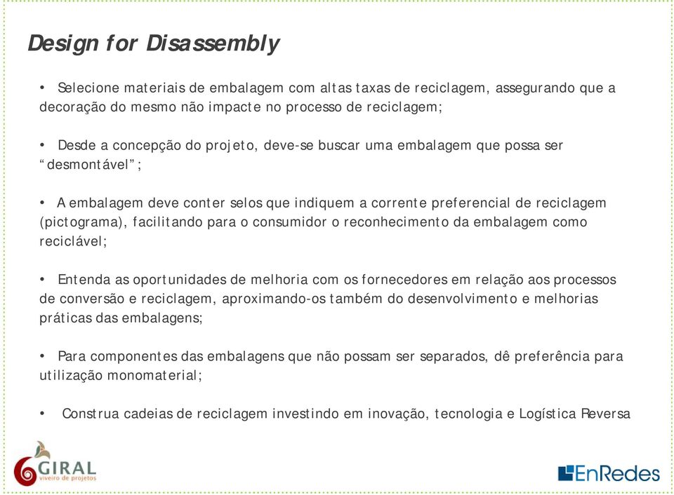 da embalagem como reciclável; Entenda as oportunidades de melhoria com os fornecedores em relação aos processos de conversão e reciclagem, aproximando-os também do desenvolvimento e melhorias