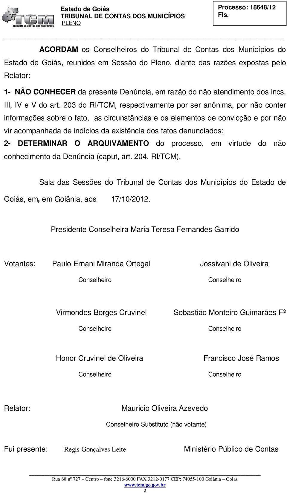 203 do RI/TCM, respectivamente por ser anônima, por não conter informações sobre o fato, as circunstâncias e os elementos de convicção e por não vir acompanhada de indícios da existência dos fatos