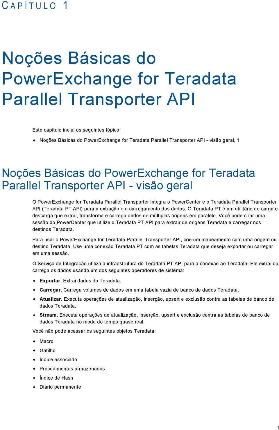 Transporter API (Teradata PT API) para a extração e o carregamento dos dados. O Teradata PT é um utilitário de carga e descarga que extrai, transforma e carrega dados de múltiplas origens em paralelo.