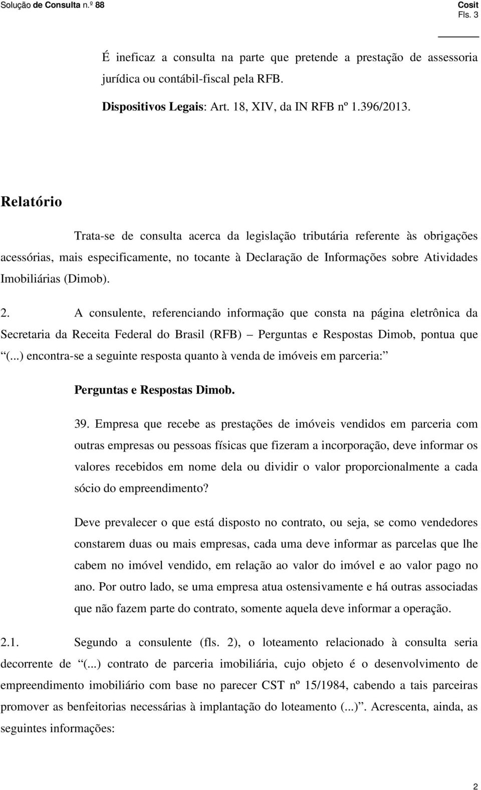 2. A consulente, referenciando informação que consta na página eletrônica da Secretaria da Receita Federal do Brasil (RFB) Perguntas e Respostas Dimob, pontua que (.