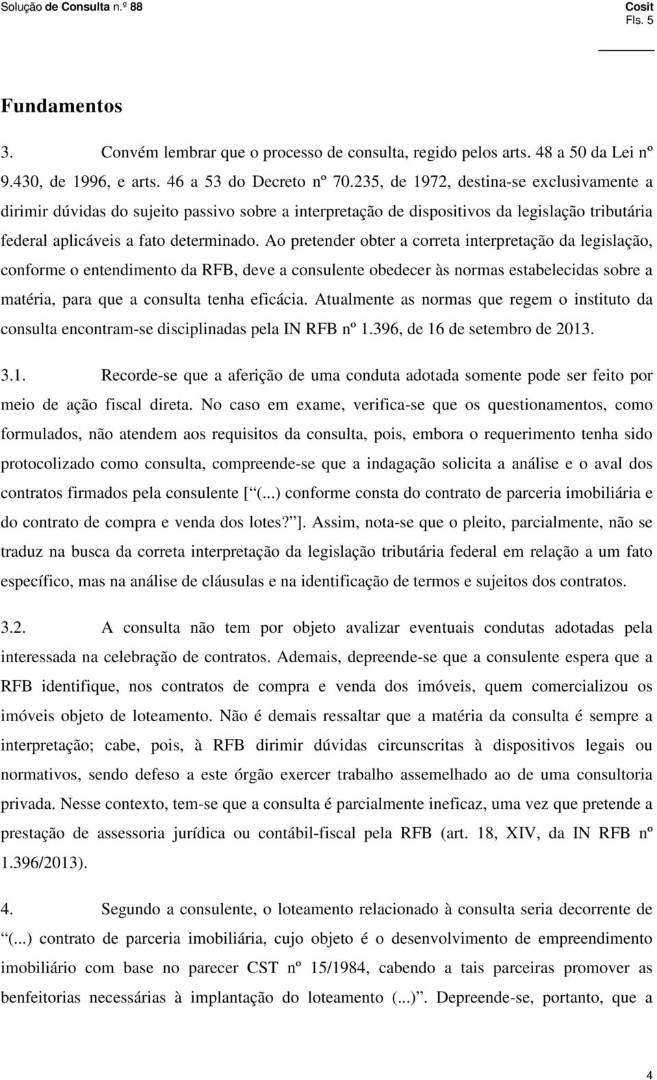 Ao pretender obter a correta interpretação da legislação, conforme o entendimento da RFB, deve a consulente obedecer às normas estabelecidas sobre a matéria, para que a consulta tenha eficácia.