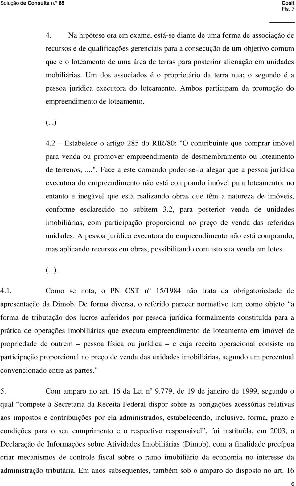 posterior alienação em unidades mobiliárias. Um dos associados é o proprietário da terra nua; o segundo é a pessoa jurídica executora do loteamento.