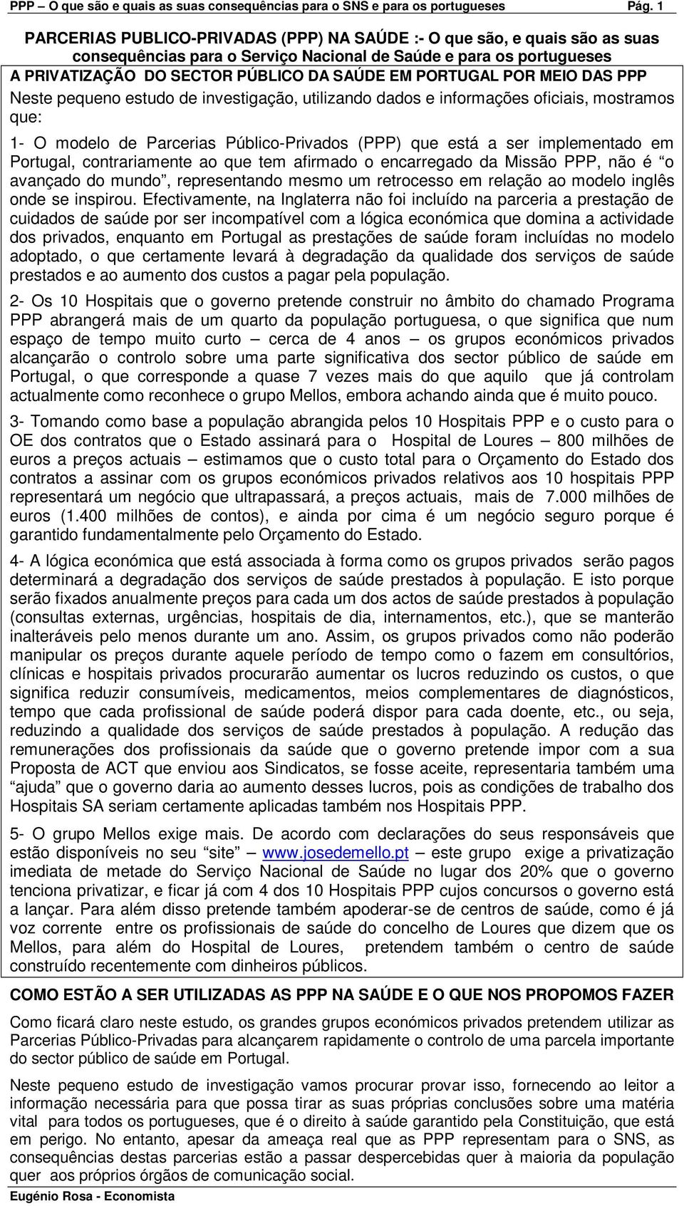 PORTUGAL POR MEIO DAS PPP Neste pequeno estudo de investigação, utilizando dados e informações oficiais, mostramos que: 1- O modelo de Parcerias Público-Privados (PPP) que está a ser implementado em