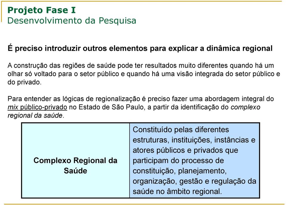 Para entender as lógicas de regionalização é preciso fazer uma abordagem integral do mix público-privado no Estado de São Paulo, a partir da identificação do complexo regional da