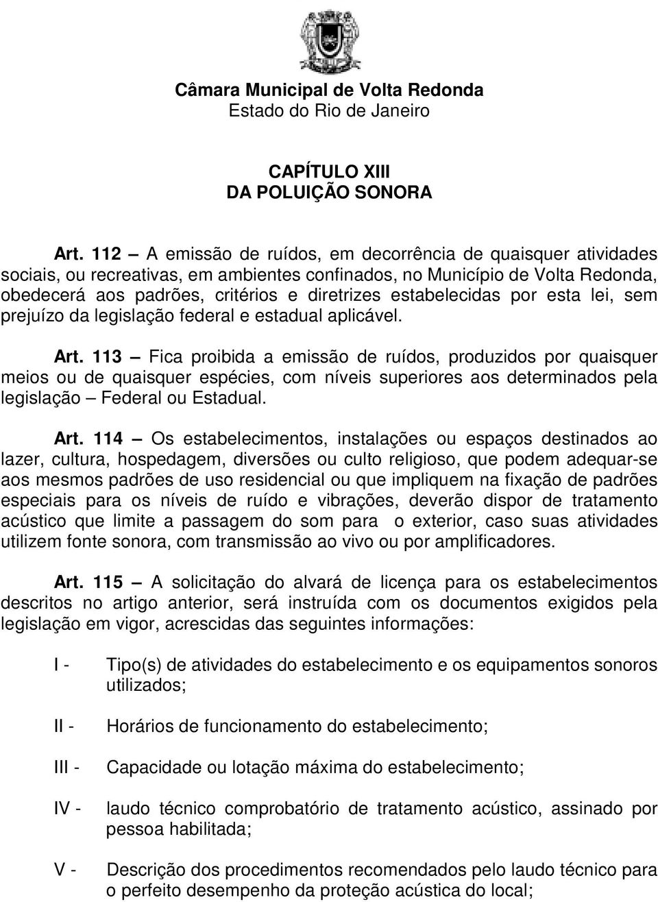 estabelecidas por esta lei, sem prejuízo da legislação federal e estadual aplicável. Art.