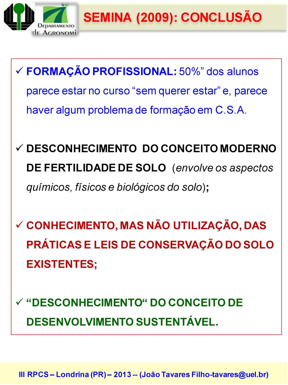 DESCONHECIMENTO DO CONCEITO MODERNO DE FERTILIDADE DE SOLO (envolve os aspectos químicos, físicos e