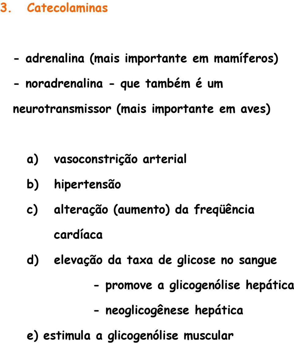 c) alteração (aumento) da freqüência cardíaca d) elevação da taxa de glicose no sangue -