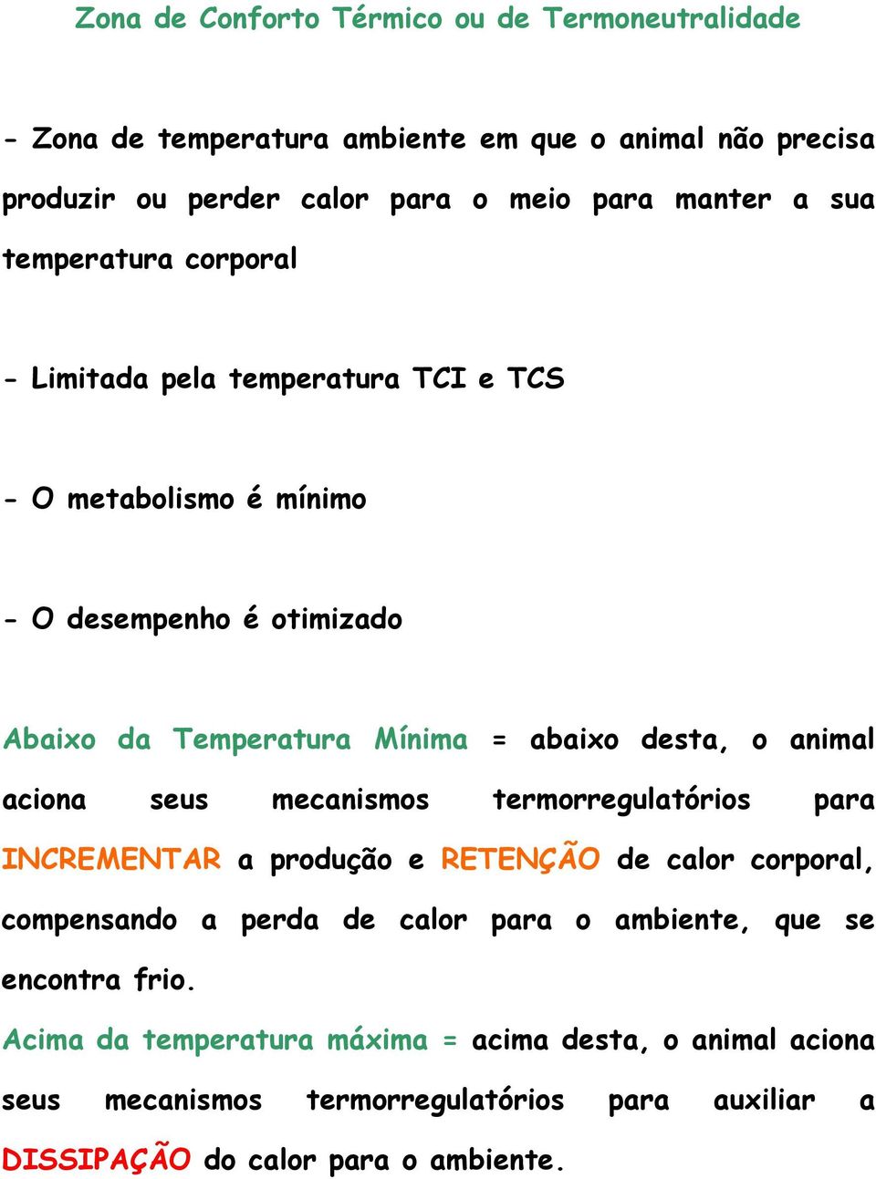 o animal aciona seus mecanismos termorregulatórios para INCREMENTAR a produção e RETENÇÃO de calor corporal, compensando a perda de calor para o ambiente, que