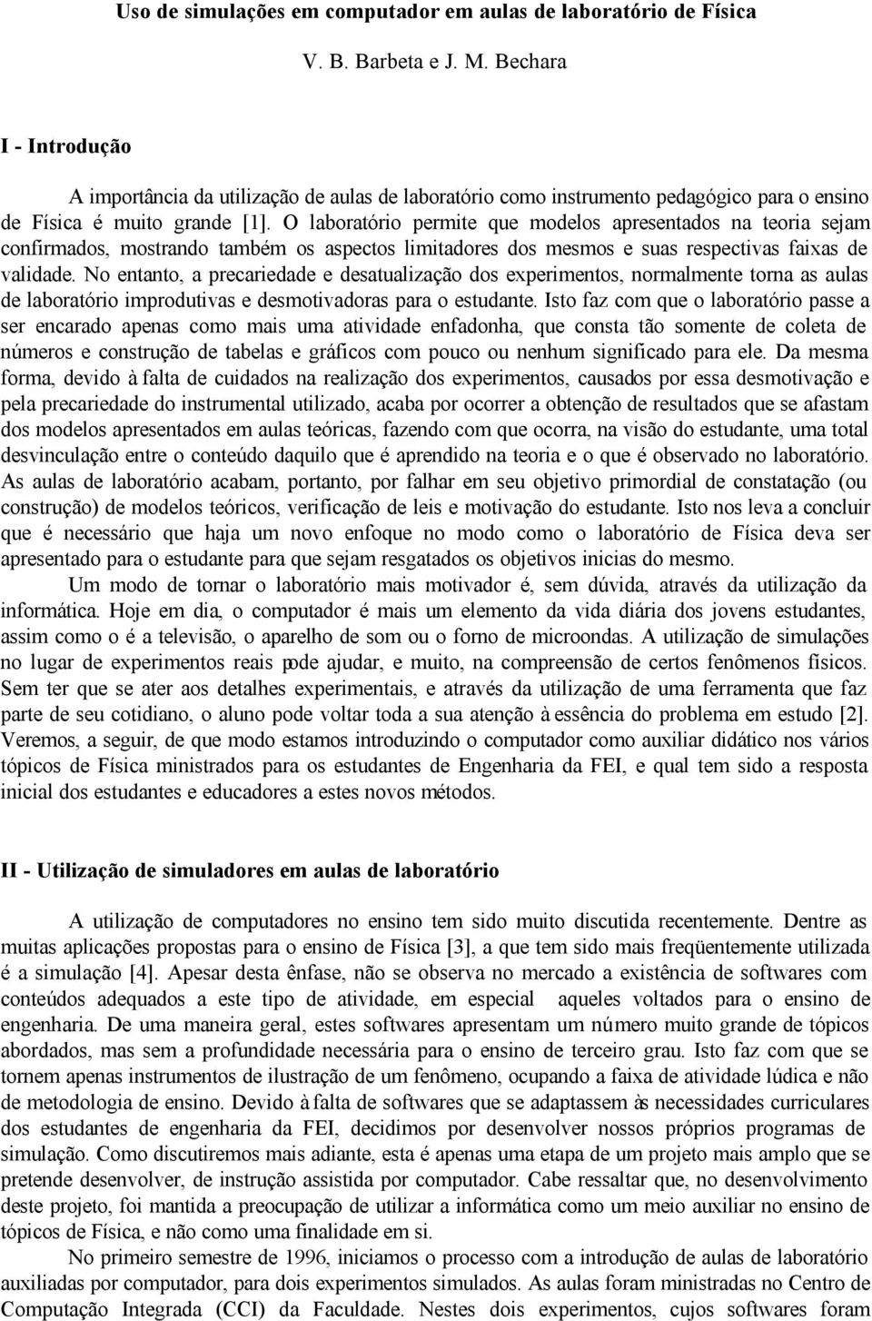 O laboratório permite que modelos apresentados na teoria sejam confirmados, mostrando também os aspectos limitadores dos mesmos e suas respectivas faixas de validade.