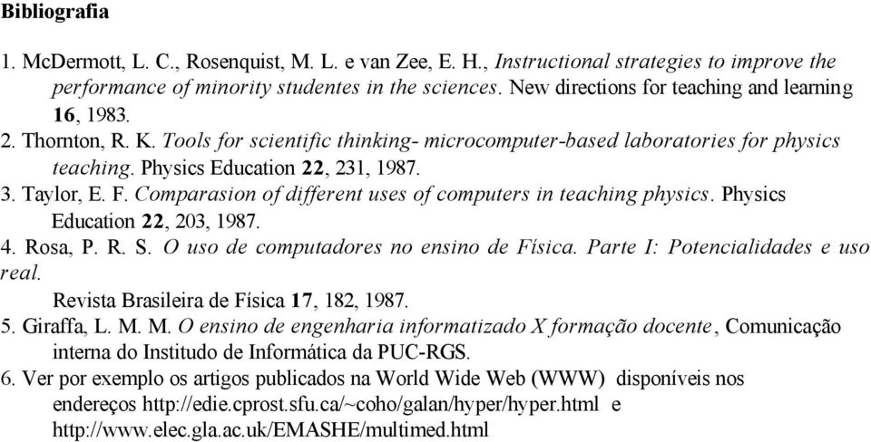 Taylor, E. F. Comparasion of different uses of computers in teaching physics. Physics Education 22, 203, 1987. 4. Rosa, P. R. S. O uso de computadores no ensino de Física.