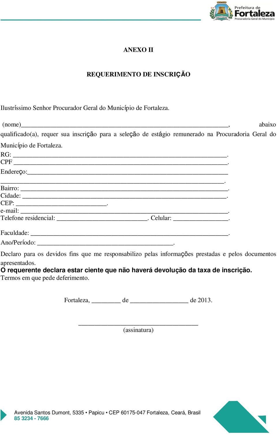 Endereço:. Bairro:. Cidade:. CEP:. e-mail:. Telefone residencial:. Celular:. Faculdade:. Ano/Período:.