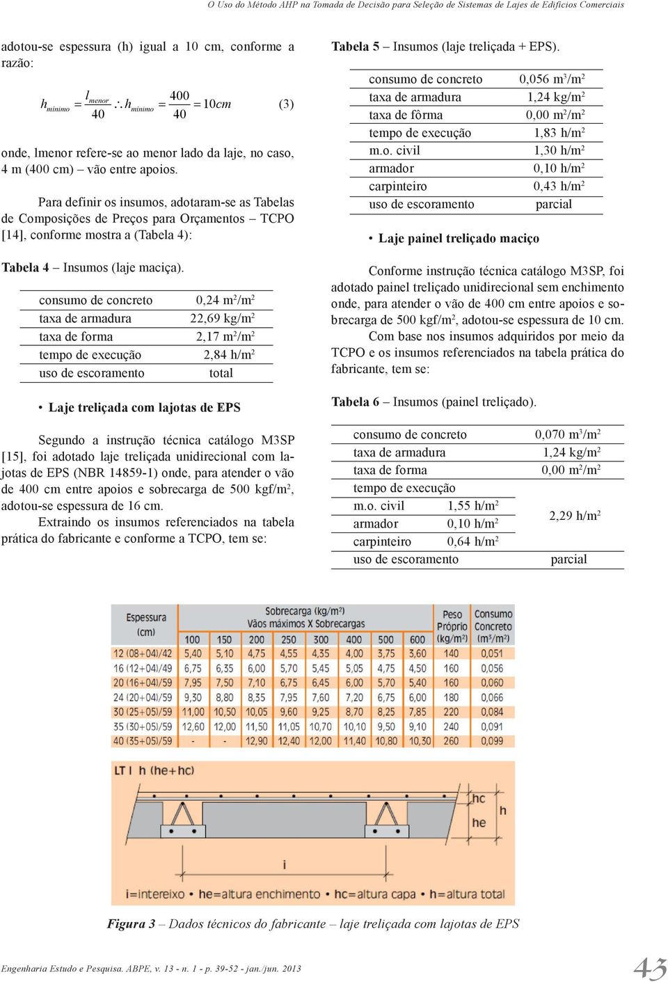 Para definir os insumos, adotaram-se as Tabelas de Composições de Preços para Orçamentos TCPO [14], conforme mostra a (Tabela 4): Tabela 4 Insumos (laje maciça).
