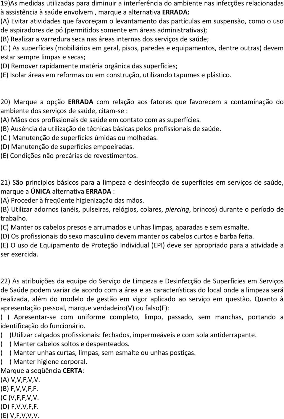 As superfícies (mobiliários em geral, pisos, paredes e equipamentos, dentre outras) devem estar sempre limpas e secas; (D) Remover rapidamente matéria orgânica das superfícies; (E) Isolar áreas em