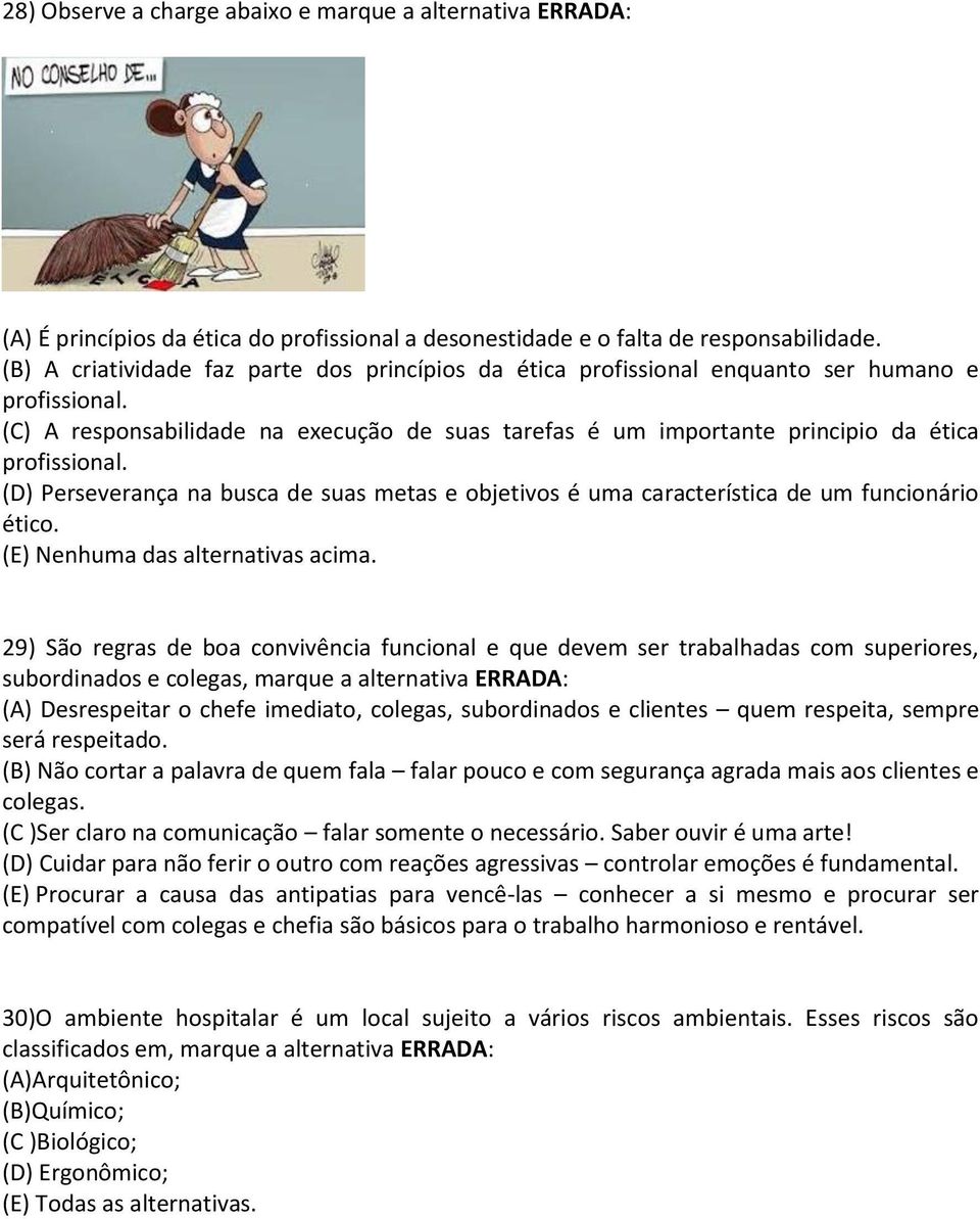 (C) A responsabilidade na execução de suas tarefas é um importante principio da ética profissional. (D) Perseverança na busca de suas metas e objetivos é uma característica de um funcionário ético.