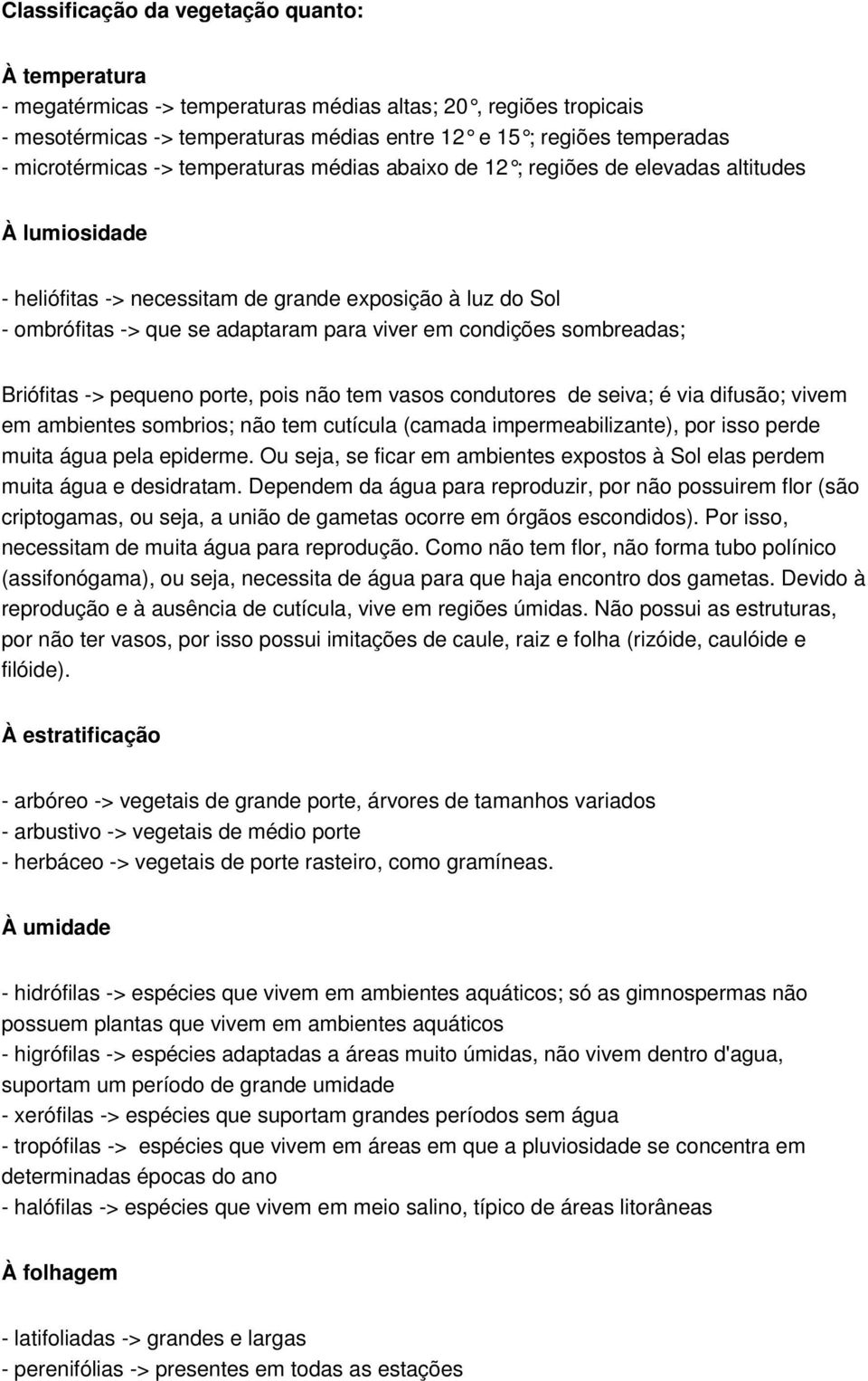 em condições sombreadas; Briófitas -> pequeno porte, pois não tem vasos condutores de seiva; é via difusão; vivem em ambientes sombrios; não tem cutícula (camada impermeabilizante), por isso perde