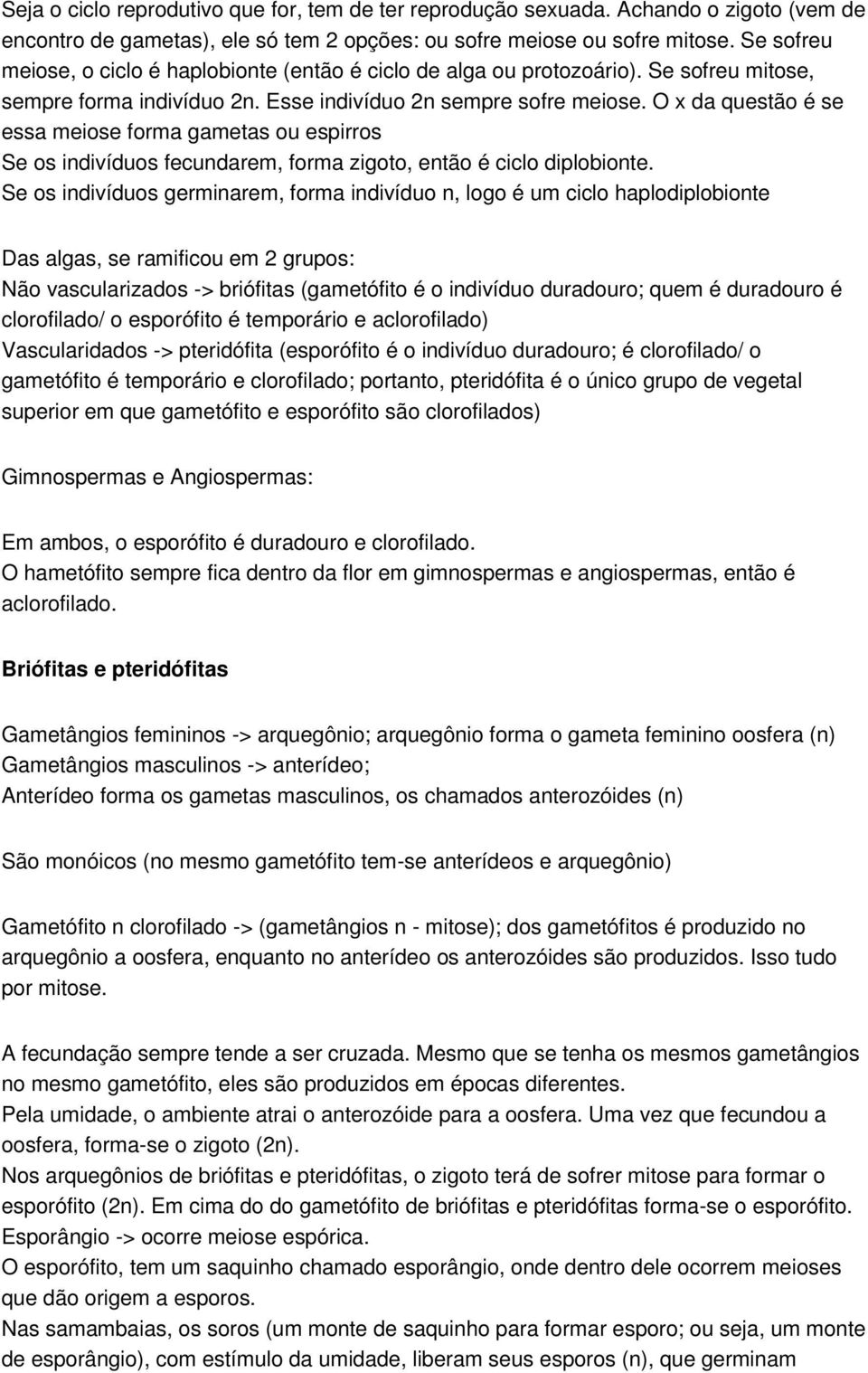 O x da questão é se essa meiose forma gametas ou espirros Se os indivíduos fecundarem, forma zigoto, então é ciclo diplobionte.