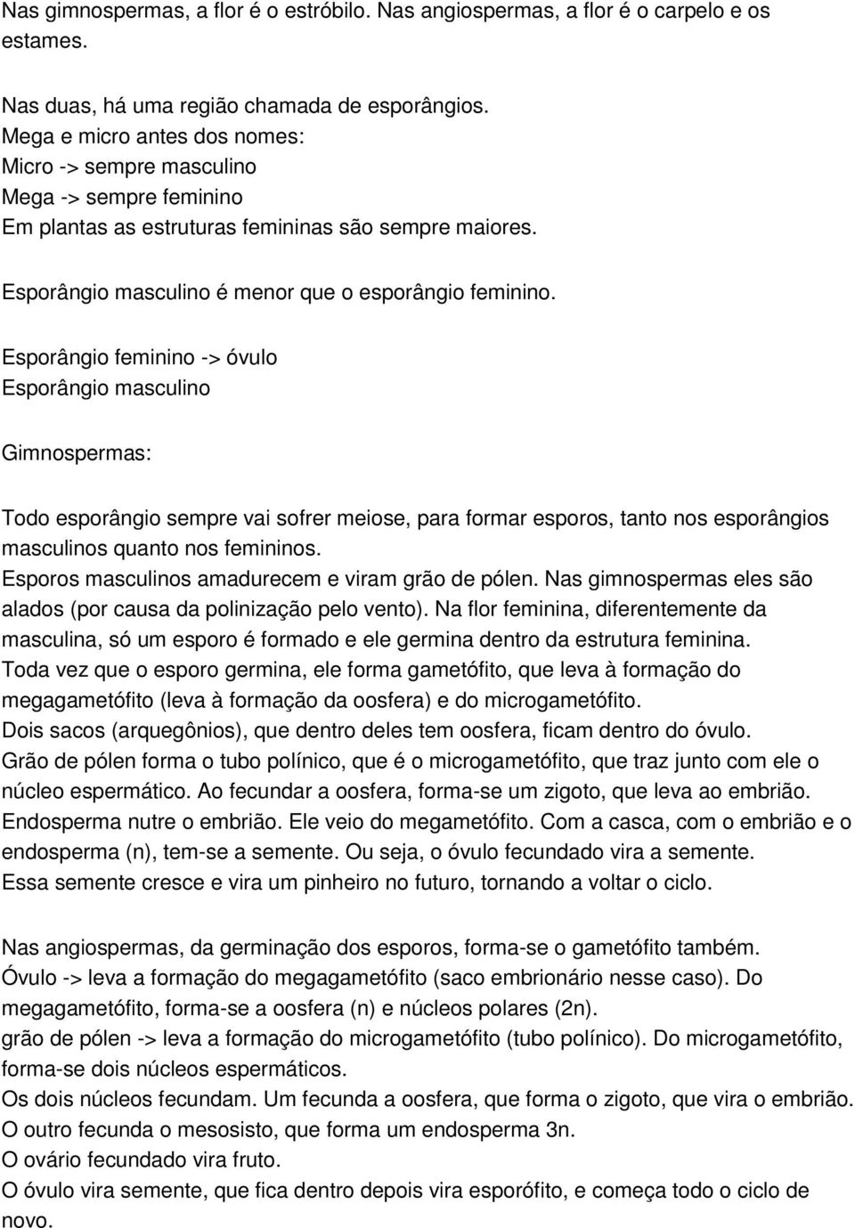 Esporângio feminino -> óvulo Esporângio masculino Gimnospermas: Todo esporângio sempre vai sofrer meiose, para formar esporos, tanto nos esporângios masculinos quanto nos femininos.