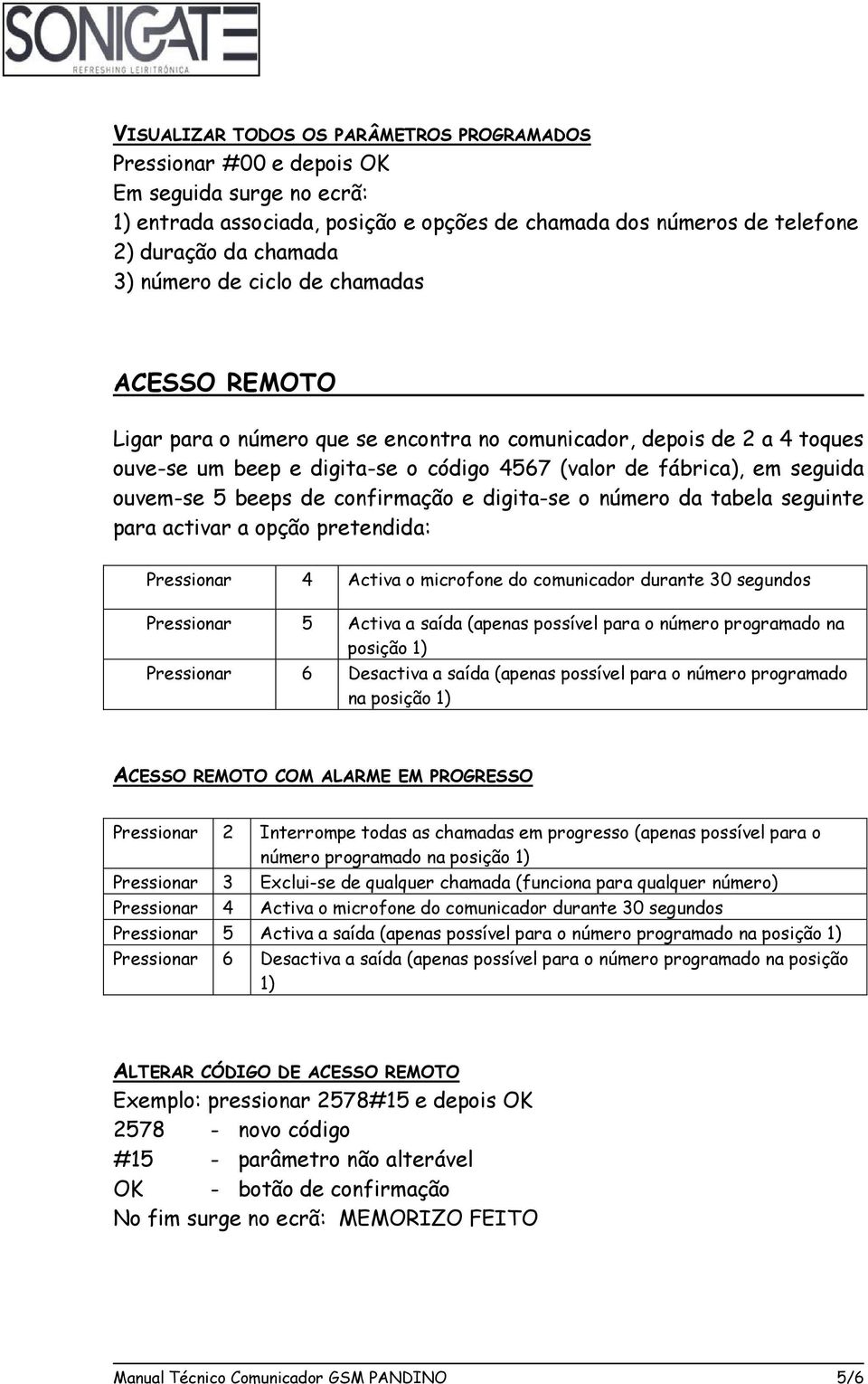 5 beeps de confirmação e digita-se o número da tabela seguinte para activar a opção pretendida: Pressionar 4 Activa o microfone do comunicador durante 30 segundos Pressionar 5 Activa a saída (apenas