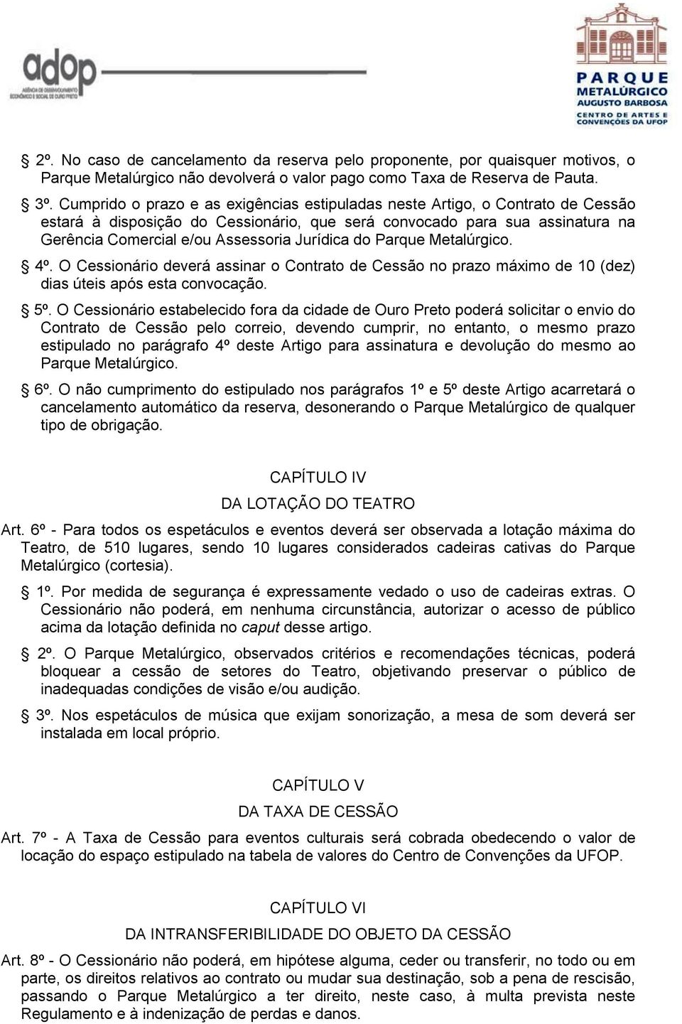 Jurídica do Parque Metalúrgico. 4º. O Cessionário deverá assinar o Contrato de Cessão no prazo máximo de 10 (dez) dias úteis após esta convocação. 5º.