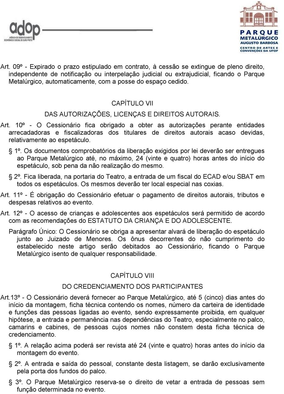 10º - O Cessionário fica obrigado a obter as autorizações perante entidades arrecadadoras e fiscalizadoras dos titulares de direitos autorais acaso devidas, relativamente ao espetáculo. 1º.